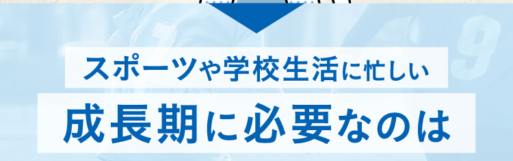 スポーツや学校生活に忙しい　成長期に必要なのは