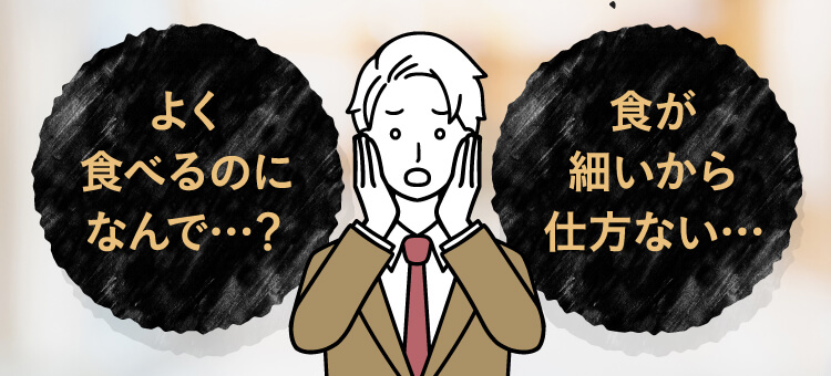 よく食べるのになんで・・・？食が細いから仕方ない・・・