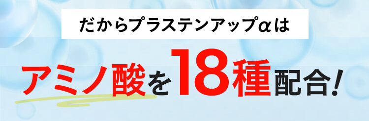 だからプラステンアップαはアミノ酸を18種配合！